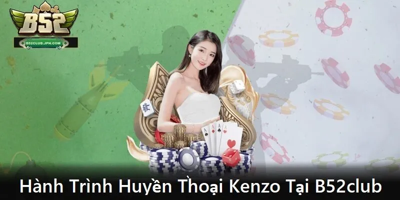 Hành trình huyền thoại kenzo tại B52club