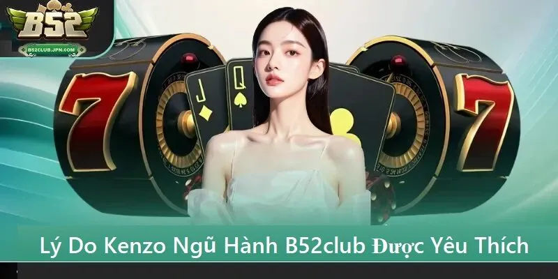 Lý do kenzo ngũ hành B52club được yêu thích