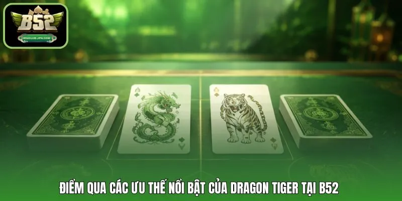 Điểm qua các ưu thế nổi bật của Dragon Tiger tại B52