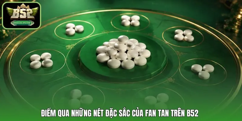 Điểm qua những nét đặc sắc của Fan Tan trên B52