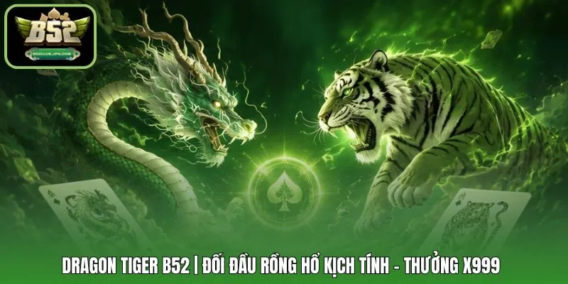 Dragon Tiger B52 | Đối Đầu Rồng Hổ Kịch Tính - Thưởng X999