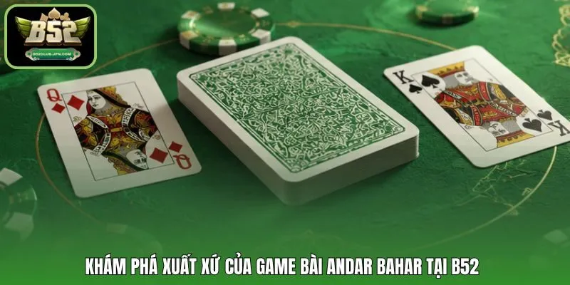 Khám phá xuất xứ của game bài Andar Bahar tại B52