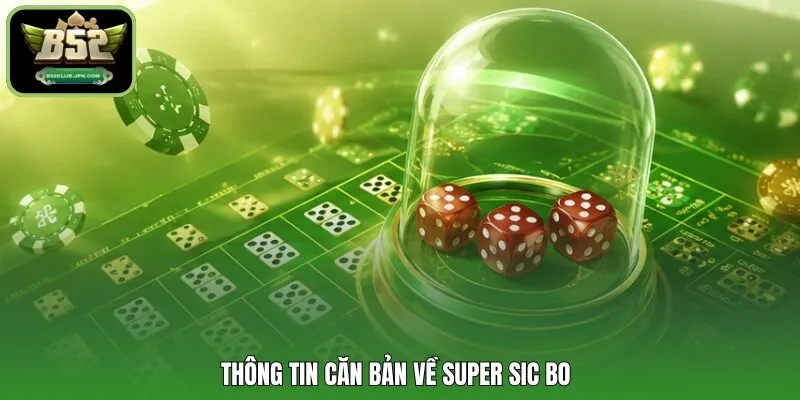 Thông tin căn bản về Super Sic Bo